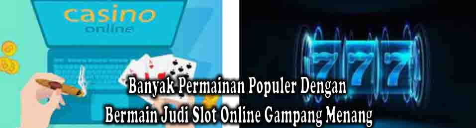 Banyak Permainan Populer Dengan Bermain Judi Slot Online Gampang Menang